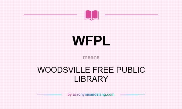 What does WFPL mean? It stands for WOODSVILLE FREE PUBLIC LIBRARY