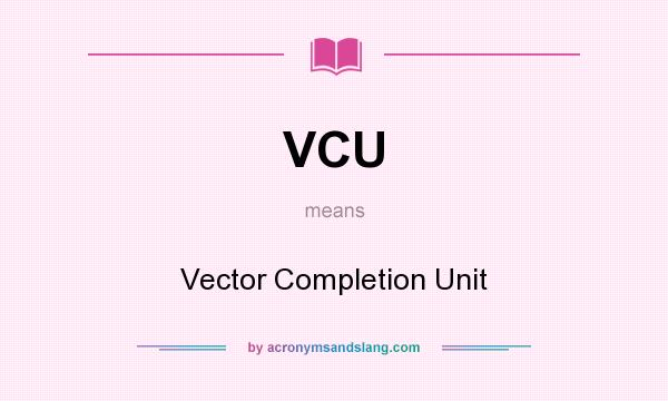 What does VCU mean? It stands for Vector Completion Unit