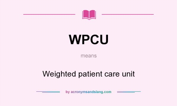 What does WPCU mean? It stands for Weighted patient care unit