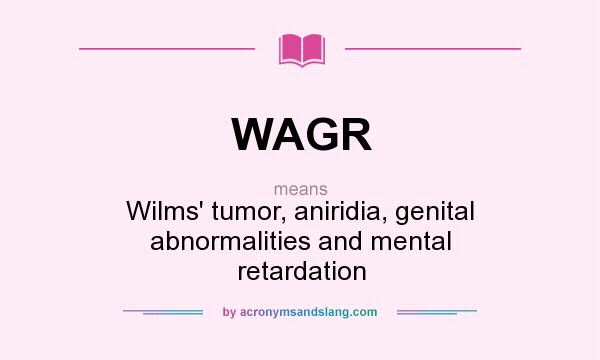 What does WAGR mean? It stands for Wilms` tumor, aniridia, genital abnormalities and mental retardation