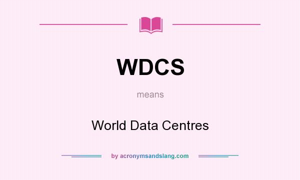 What does WDCS mean? It stands for World Data Centres