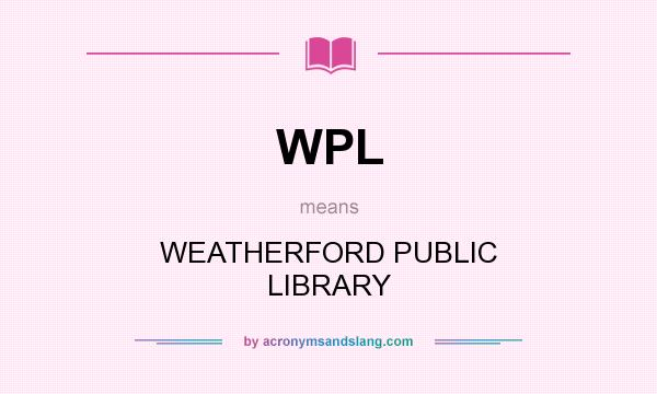 What does WPL mean? It stands for WEATHERFORD PUBLIC LIBRARY