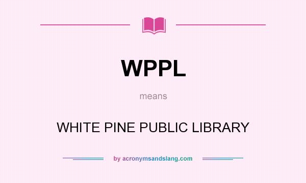 What does WPPL mean? It stands for WHITE PINE PUBLIC LIBRARY