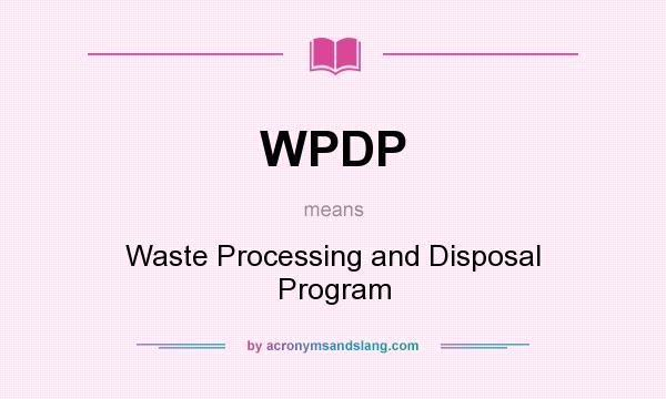 What does WPDP mean? It stands for Waste Processing and Disposal Program