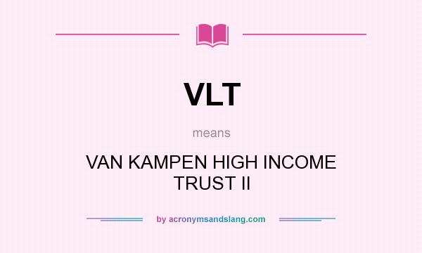 What does VLT mean? It stands for VAN KAMPEN HIGH INCOME TRUST II