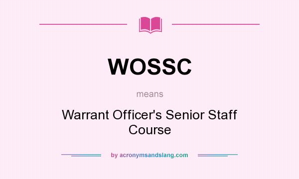 What does WOSSC mean? It stands for Warrant Officer`s Senior Staff Course