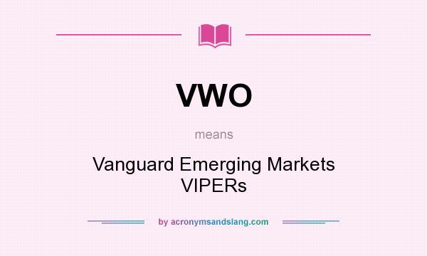 What does VWO mean? It stands for Vanguard Emerging Markets VIPERs