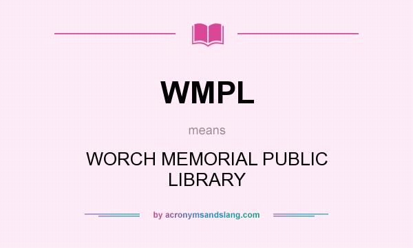What does WMPL mean? It stands for WORCH MEMORIAL PUBLIC LIBRARY