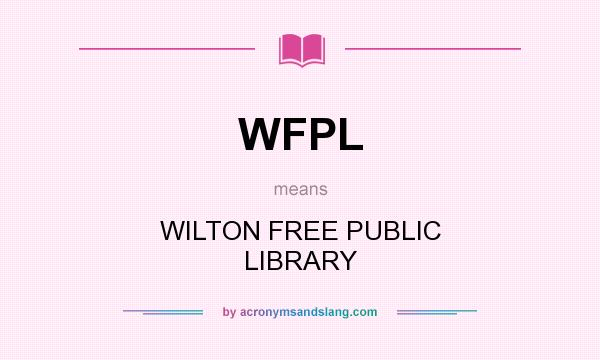 What does WFPL mean? It stands for WILTON FREE PUBLIC LIBRARY