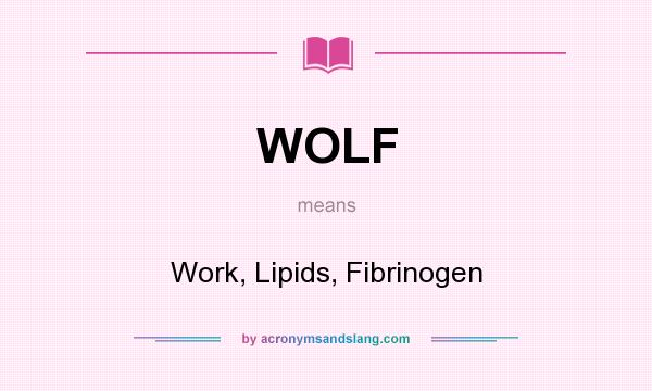 What does WOLF mean? It stands for Work, Lipids, Fibrinogen