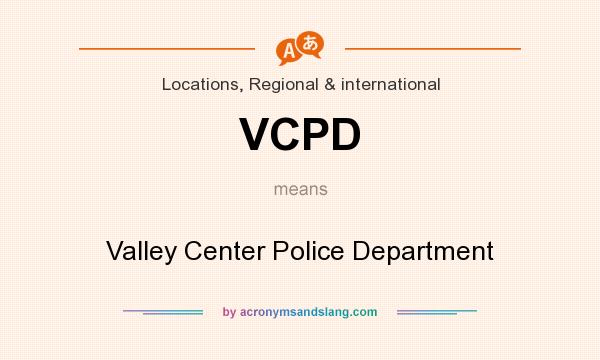 What does VCPD mean? It stands for Valley Center Police Department
