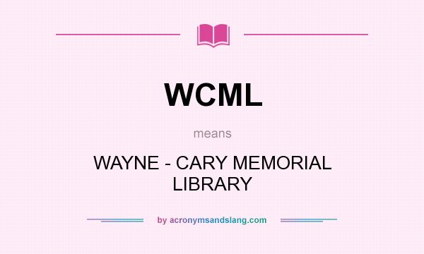 What does WCML mean? It stands for WAYNE - CARY MEMORIAL LIBRARY