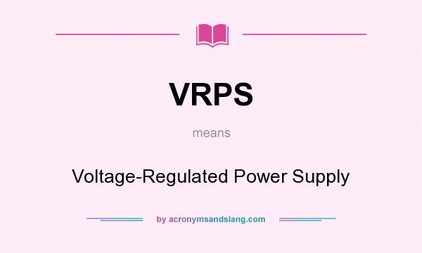 What does VRPS mean? It stands for Voltage-Regulated Power Supply