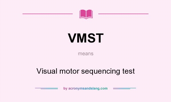 What does VMST mean? It stands for Visual motor sequencing test