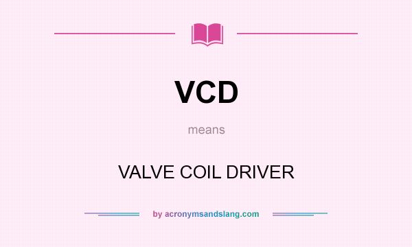 What does VCD mean? It stands for VALVE COIL DRIVER