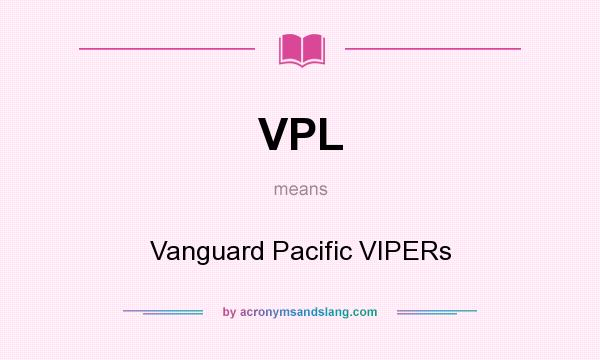 What does VPL mean? It stands for Vanguard Pacific VIPERs