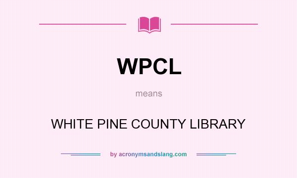 What does WPCL mean? It stands for WHITE PINE COUNTY LIBRARY