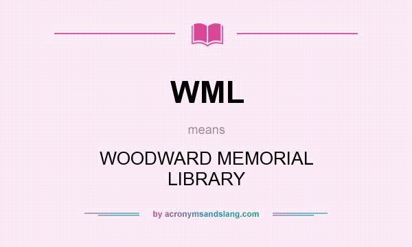 What does WML mean? It stands for WOODWARD MEMORIAL LIBRARY