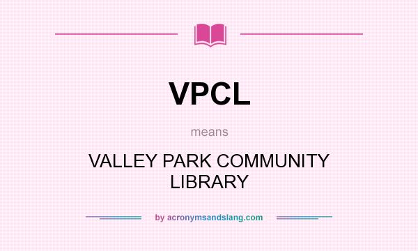 What does VPCL mean? It stands for VALLEY PARK COMMUNITY LIBRARY