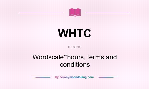 What does WHTC mean? It stands for Wordscale`”hours, terms and conditions