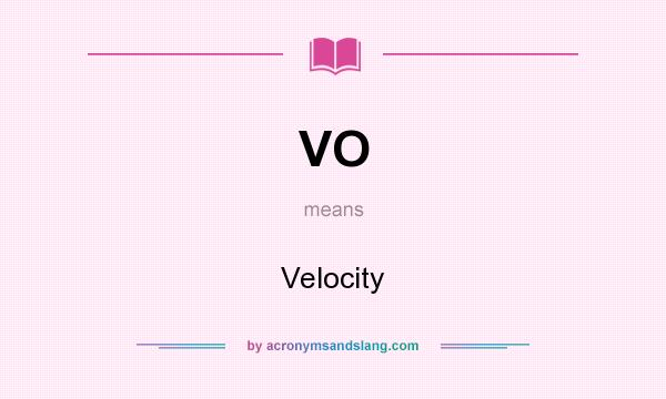 What does VO mean? It stands for Velocity