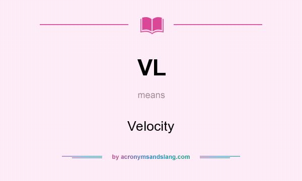 What does VL mean? It stands for Velocity