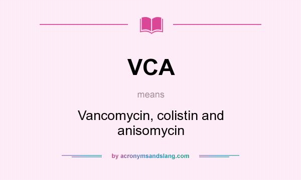 What does VCA mean? It stands for Vancomycin, colistin and anisomycin