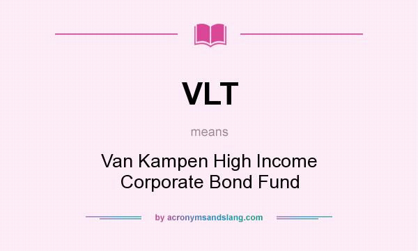 What does VLT mean? It stands for Van Kampen High Income Corporate Bond Fund