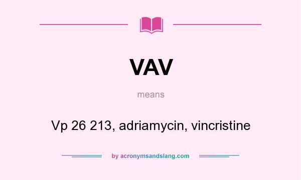 What does VAV mean? It stands for Vp 26 213, adriamycin, vincristine