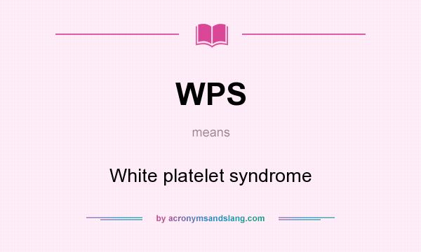 What does WPS mean? It stands for White platelet syndrome