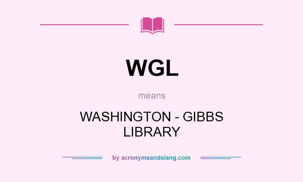 What does WGL mean? It stands for WASHINGTON - GIBBS LIBRARY