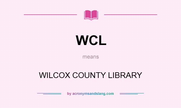 What does WCL mean? It stands for WILCOX COUNTY LIBRARY