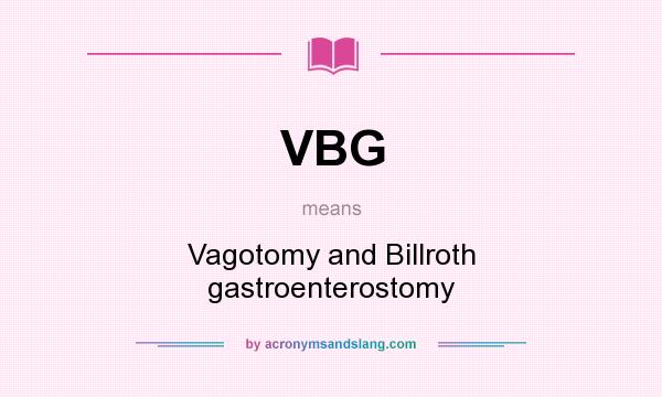 What does VBG mean? It stands for Vagotomy and Billroth gastroenterostomy