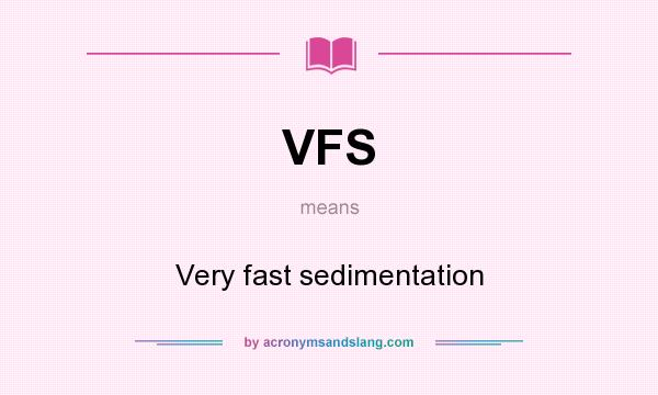 What does VFS mean? It stands for Very fast sedimentation