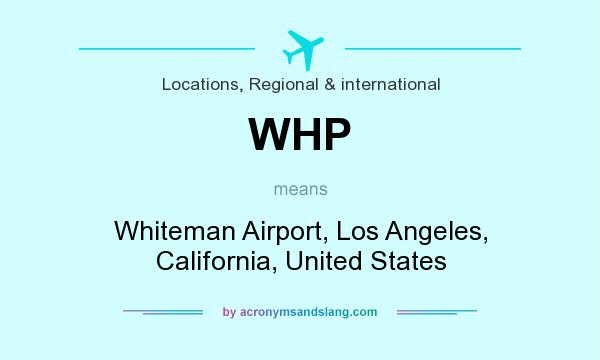 What does WHP mean? It stands for Whiteman Airport, Los Angeles, California, United States