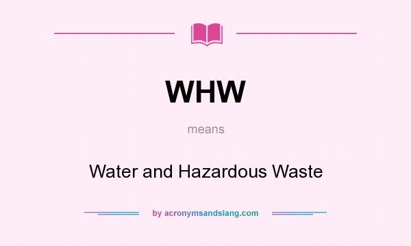 What does WHW mean? It stands for Water and Hazardous Waste