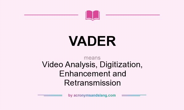 What does VADER mean? It stands for Video Analysis, Digitization, Enhancement and Retransmission