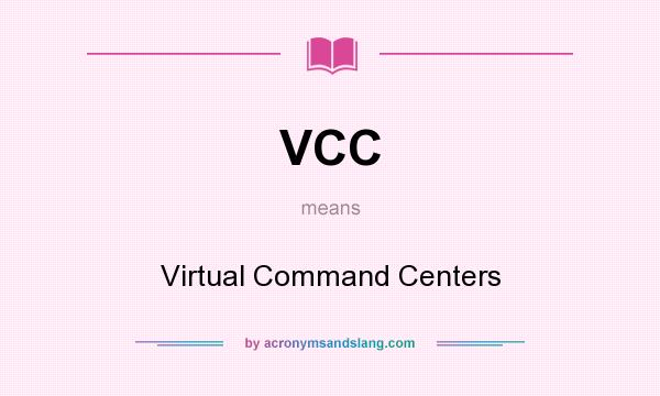 What does VCC mean? It stands for Virtual Command Centers