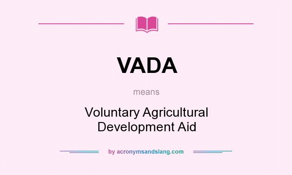 What does VADA mean? It stands for Voluntary Agricultural Development Aid
