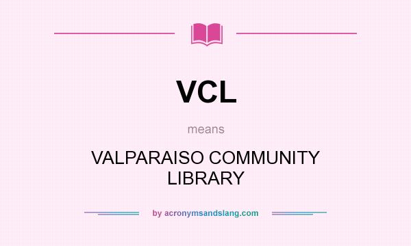 What does VCL mean? It stands for VALPARAISO COMMUNITY LIBRARY