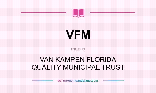 What does VFM mean? It stands for VAN KAMPEN FLORIDA QUALITY MUNICIPAL TRUST