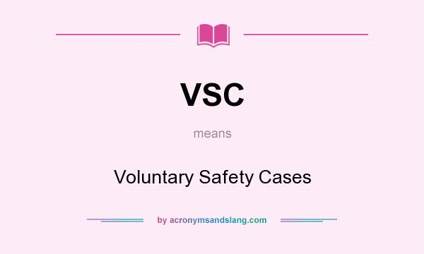 What does VSC mean? It stands for Voluntary Safety Cases