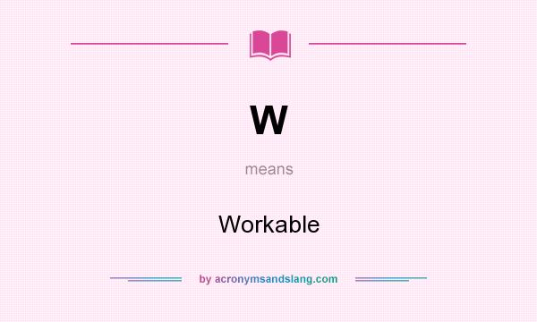 What does W mean? It stands for Workable