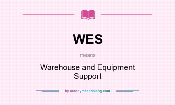 What does WES mean? It stands for Warehouse and Equipment Support