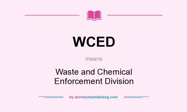 What does WCED mean? It stands for Waste and Chemical Enforcement Division