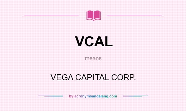 What does VCAL mean? It stands for VEGA CAPITAL CORP.