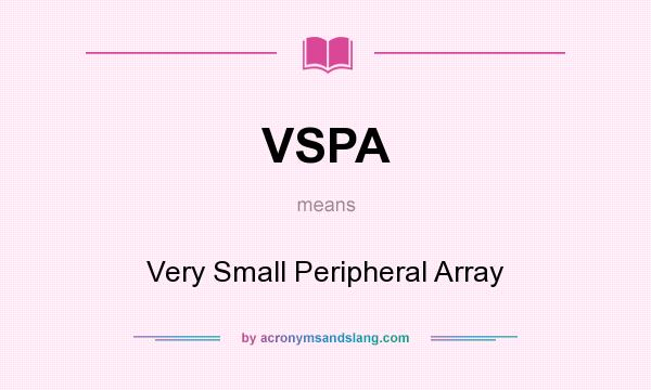 What does VSPA mean? It stands for Very Small Peripheral Array