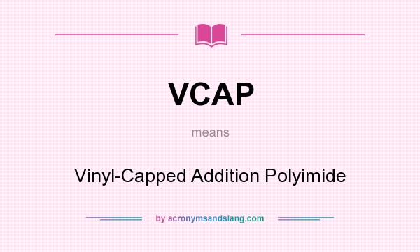 What does VCAP mean? It stands for Vinyl-Capped Addition Polyimide