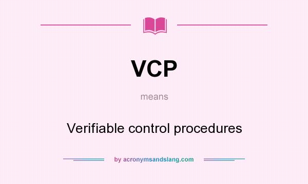 What does VCP mean? It stands for Verifiable control procedures
