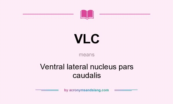 What does VLC mean? It stands for Ventral lateral nucleus pars caudalis